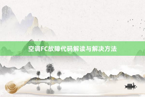 空调FC故障代码解读与解决方法